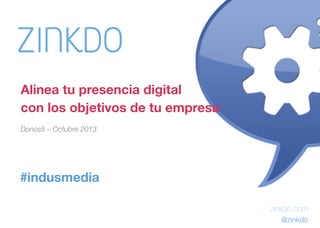 Alinea tu presencia digital 
con los objetivos de tu empresa
Donosti – Octubre 2013
Pepe Tomé - @pepetome

#indusmedia
zinkdo.com

@zinkdo


 