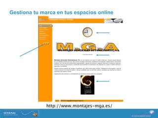 Gestiona tu marca en tus espacios online




              http://www.montajes-mga.es/
 