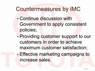Countermeasures by IMC
 Continue discussion with
Government to apply consistent
policies;
 Providing customer support to our
customers in order to achieve
maximum customer satisfaction;
 Effective marketing campaigns to
increase sales.
Pawan
 