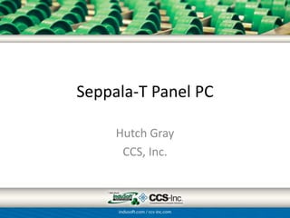 Seppala-T Panel PC

     Hutch Gray
      CCS, Inc.
 