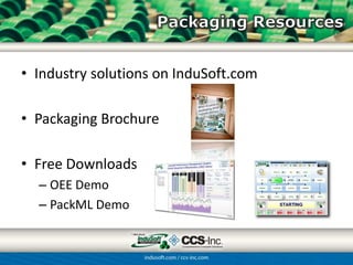• Industry solutions on InduSoft.com

• Packaging Brochure

• Free Downloads
  – OEE Demo
  – PackML Demo
 