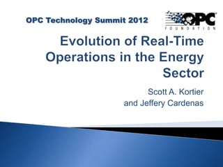 OPC Technology Summit 2012




                                    Scott A. Kortier
                              and Jeffery Cardenas




OPC Technology Summit 2012
 