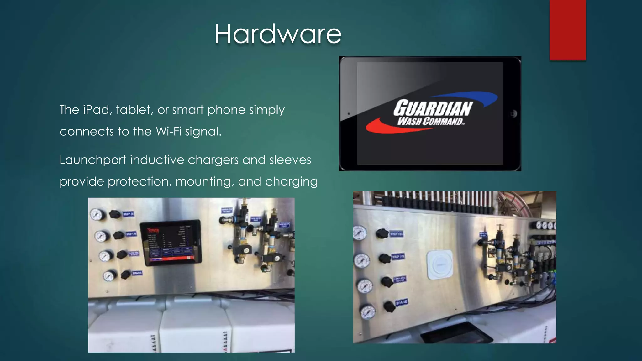 The iPad, tablet, or smart phone simply
connects to the Wi-Fi signal.
Launchport inductive chargers and sleeves
provide protection, mounting, and charging
Hardware
 