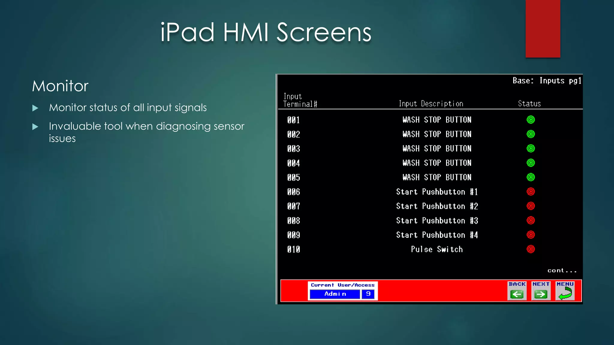 iPad HMI Screens
Monitor
 Monitor status of all input signals
 Invaluable tool when diagnosing sensor
issues
 