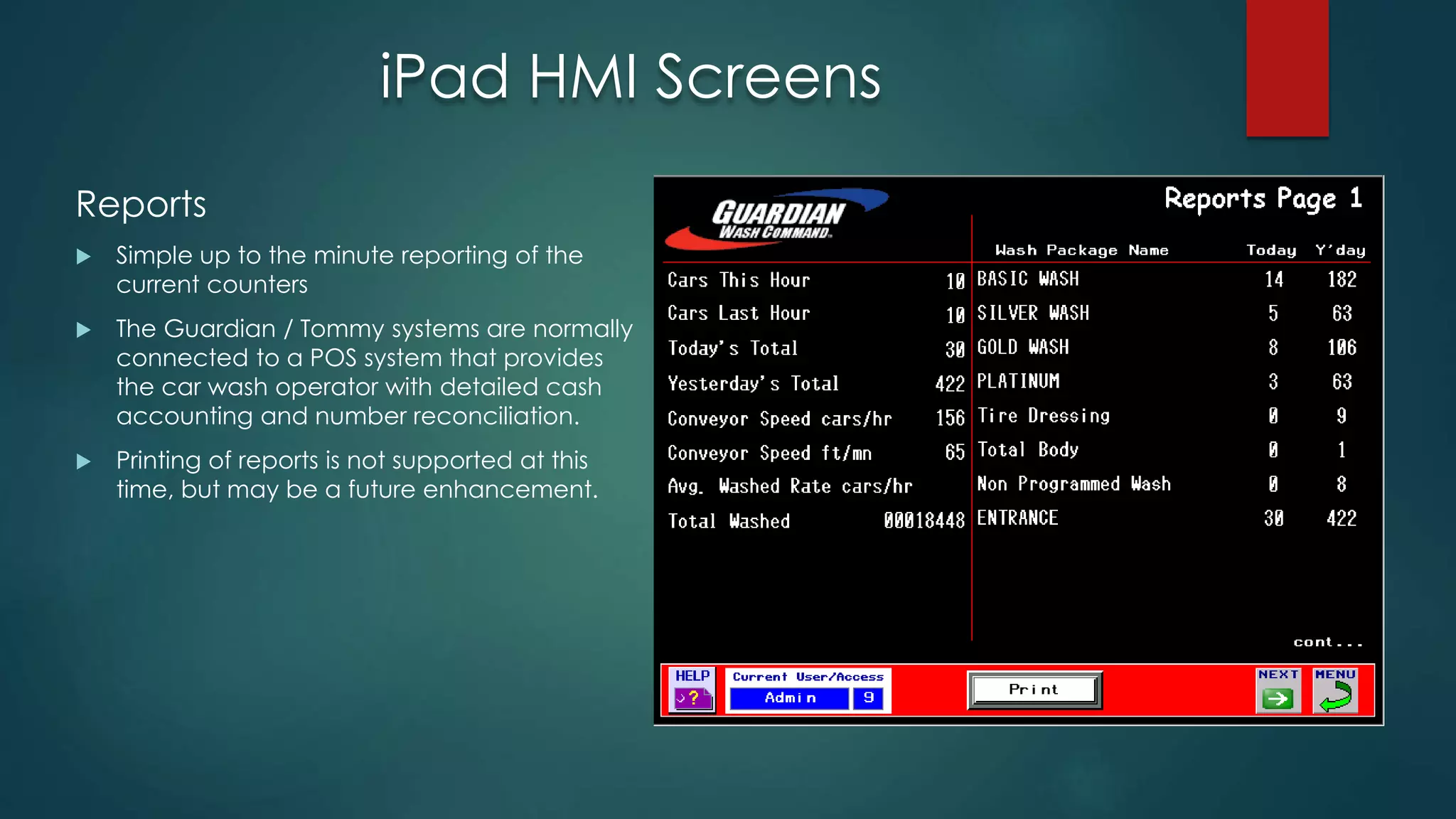 iPad HMI Screens
Reports
 Simple up to the minute reporting of the
current counters
 The Guardian / Tommy systems are normally
connected to a POS system that provides
the car wash operator with detailed cash
accounting and number reconciliation.
 Printing of reports is not supported at this
time, but may be a future enhancement.
 