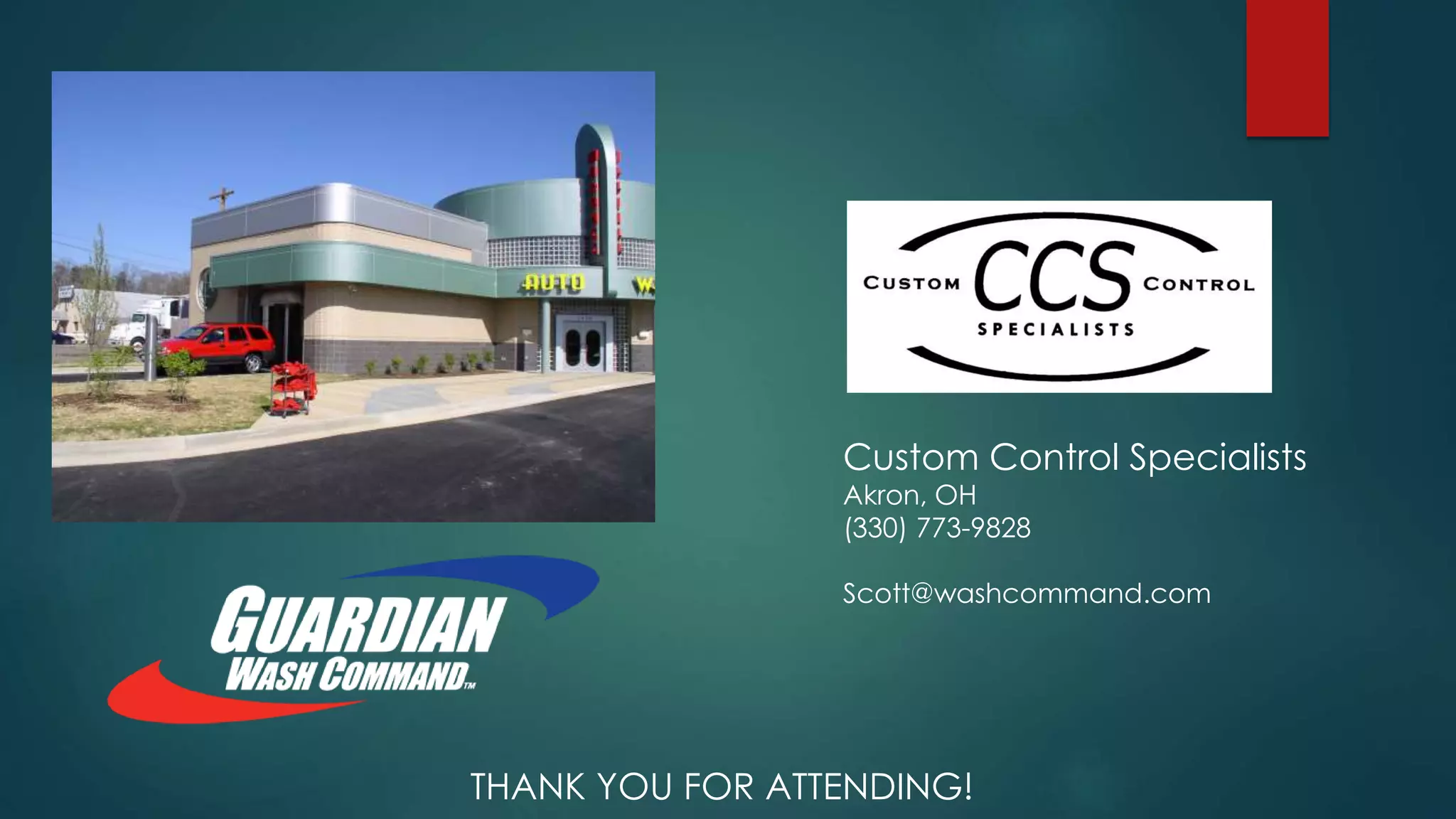 THANK YOU FOR ATTENDING!
Custom Control Specialists
Akron, OH
(330) 773-9828
Scott@washcommand.com
 