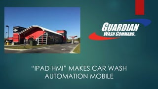 “IPAD HMI” MAKES CAR WASH
AUTOMATION MOBILE
 