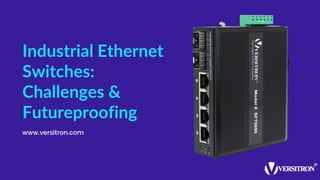 Industrial Ethernet
Switches:
Challenges &
Futureproofing
www.versitron.com
 