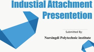 Industial Attachment
Presentetion
Submitted By:
Narsingdi Polytechnic institute
 