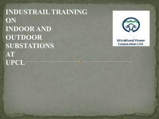 INDUSTRAIL TRAINING
ON
INDOOR AND
OUTDOOR
SUBSTATIONS
AT
UPCL
 