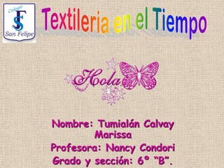 Nombre: Tumialán Calvay
        Marissa
Profesora: Nancy Condori
Grado y sección: 6º “B”.
 