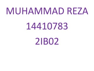 MUHAMMAD REZA
   14410783
     2IB02
 