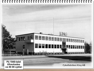 På 1940-talet
tillverkades
ca 40 00 cyklar
 