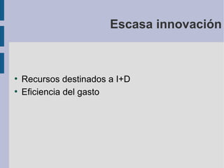 Escasa innovación

●
●

Recursos destinados a I+D
Eficiencia del gasto

 