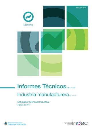 Informes Técnicosvol. 1 nº 182
Industria manufactureravol. 1 nº 23
Estimador Mensual Industrial
Agosto de 2017
Economía
ISSN 2545-6636
 