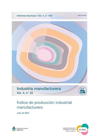 Índice de producción industrial
manufacturero
Julio de 2020
Instituto Nacional de
Estadística y Censos
República Argentina
ISSN 2545-6636
Industria manufacturera
Vol. 4, n° 22
Informes técnicos / Vol. 4, n° 160
 