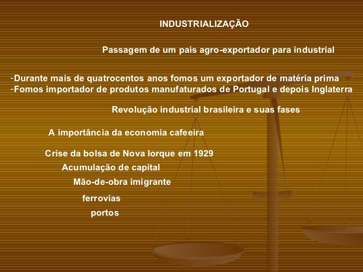 Passagem de um país agro-exportador para industrial <ul><li>Durante mais de quatrocentos anos fomos um exportador de matér...