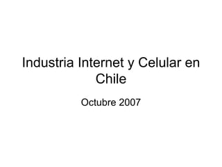 Industria Internet y Celular en Chile Octubre 2007 
