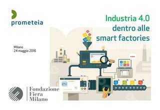 Milano
24 maggio 2016
Industria 4.0
dentro alle
smart factories
 