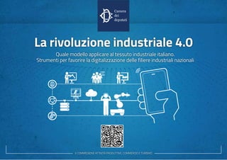 X COMMISSIONE ATTIVITÀ PRODUTTIVE, COMMERCIO E TURISMO
Quale modello applicare al tessuto industriale italiano.
Strumenti per favorire la digitalizzazione delle filiere industriali nazionali
La rivoluzione industriale 4.0
 