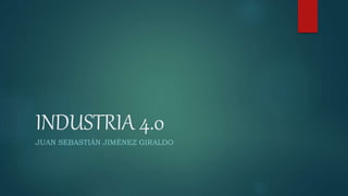 INDUSTRIA 4.0
JUAN SEBASTIÁN JIMÉNEZ GIRALDO
 