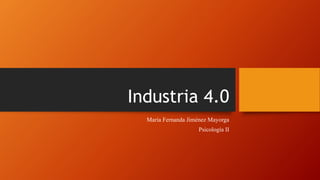 Industria 4.0
María Fernanda Jiménez Mayorga
Psicología II
 