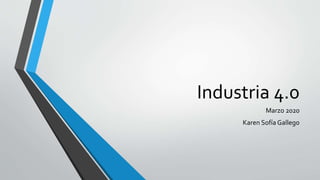 Industria 4.0
Marzo 2020
Karen Sofía Gallego
 