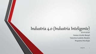 Industria 4.0 (Industria Inteligente)
20/03/2020
Susana Giraldo Rangel
Valentina Londoño Rendón
Programa Psicologia
20/03/2020 1
 
