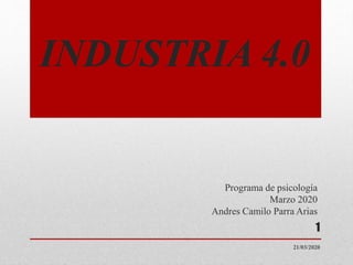 INDUSTRIA 4.0
Programa de psicología
Marzo 2020
Andres Camilo Parra Arias
1
21/03/2020
 