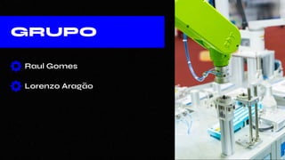 Raul Gomes
Lorenzo Aragão
GRUPO
 