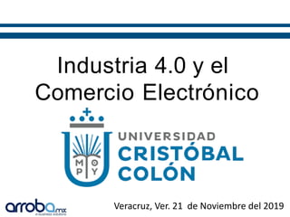 Industria 4.0 y el
Comercio Electrónico
Veracruz, Ver. 21 de Noviembre del 2019
 