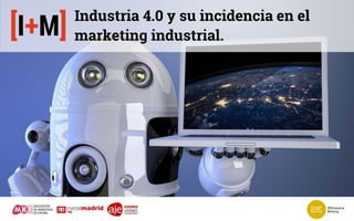 Industria 4.0 y su incidencia en el
marketing industrial.
 