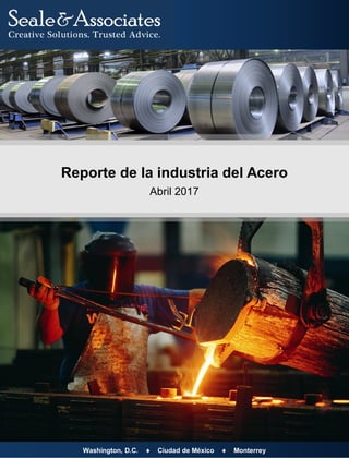 Washington, D.C.  Ciudad de México  Monterrey
Reporte de la industria del Acero
Abril 2017
 