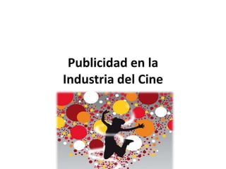 Publicidad en la
Industria del Cine
 