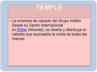  La empresa de calzado del Grupo Inditex.
Desde su Centro Internacional
en Elche (Alicante), se diseña y distribuye el
calzado que acompaña la moda de todas las
marcas.
 
