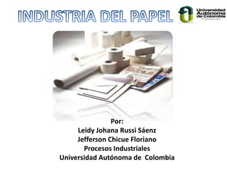 Por: 
Leidy Johana Russi Sáenz 
Jefferson Chicue Floriano 
Procesos Industriales 
Universidad Autónoma de Colombia 
 
