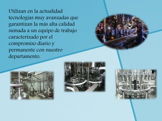 Utilizan en la actualidad
tecnologías muy avanzadas que
garantizan la más alta calidad
sumada a un equipo de trabajo
caracterizado por el
compromiso diario y
permanente con nuestro
departamento.
 
