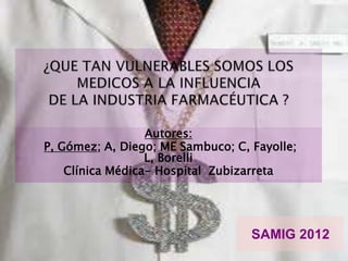Autores:
P, Gómez; A, Diego; ME Sambuco; C, Fayolle;
                  L, Borelli
    Clínica Médica- Hospital Zubizarreta




                                   SAMIG 2012
 