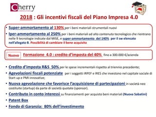 2018 : Gli incentivi fiscali del Piano Impresa 4.0
• Super-ammortamento al 130% per i beni materiali strumentali nuovi
• I...