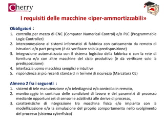 I requisiti delle macchine «iper-ammortizzabili»
Obbligatori :
1. controllo per mezzo di CNC (Computer Numerical Control) ...