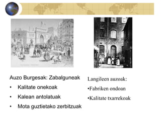 Auzo Burgesak: Zabalguneak
• Kalitate onekoak
• Kalean antolatuak
• Mota guztietako zerbitzuak
Langileen auzoak:
•Fabriken ondoan
•Kalitate txarrekoak
 