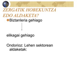 ZERGATIK HOBEKUNTZA
EDO ALDAKETA?
Biztanleria gehiago
elikagai gehiago
Ondorioz: Lehen sektorean
aldaketak:
 