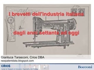I brevetti dell'industria italiana
dagli anni settanta ad oggi
Gianluca Tarasconi, Crios DBA
rawpatentdata.blogspot.com
 