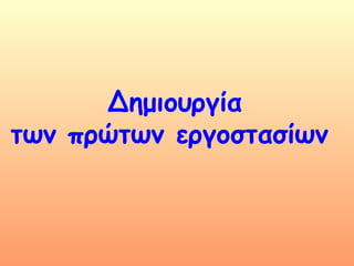 Δημιουργία  των πρώτων εργοστασίων 