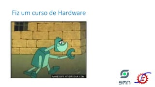 Fiz um curso de Hardware
 