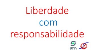 Liberdade
com
responsabilidade
 