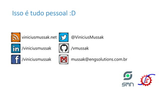 Isso é tudo pessoal :D
viniciusmussak.net
/viniciusmussak
/viniciusmussak
@ViniciusMussak
/vmussak
mussak@engsolutions.com.br
 