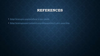 REFERENCES
• http://www.pvc.org/en/p/how-is-pvc-made
• http://www.greener-industry.org.uk/pages/pvc/2_pvc_uses.htm
 