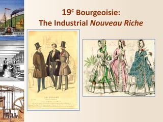 19c Bourgeoisie:
The Industrial Nouveau Riche
 