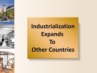 Industrialization
Expands
To
Other Countries
 